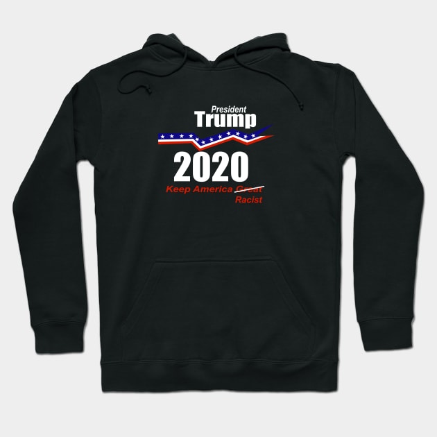 President Trump 2020 Keep America Racist Hoodie by ChrisWilson